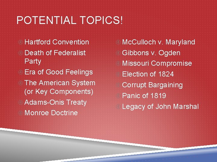 POTENTIAL TOPICS! Hartford Convention Mc. Culloch v. Maryland Death of Federalist Gibbons v. Ogden