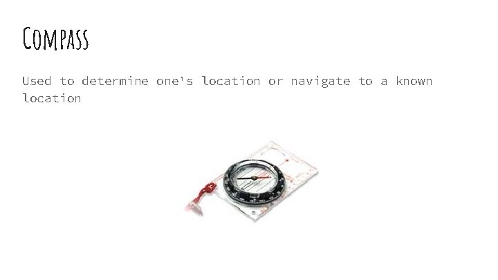 Compass Used to determine one's location or navigate to a known location 
