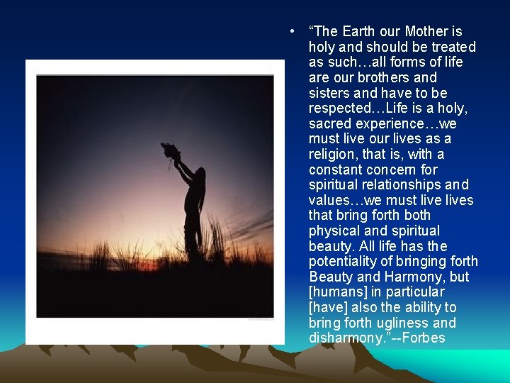  • “The Earth our Mother is holy and should be treated as such…all
