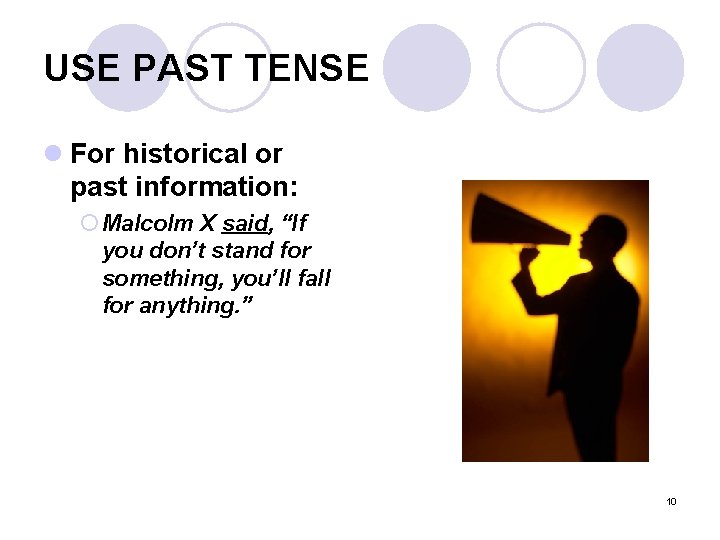USE PAST TENSE l For historical or past information: ¡ Malcolm X said, “If