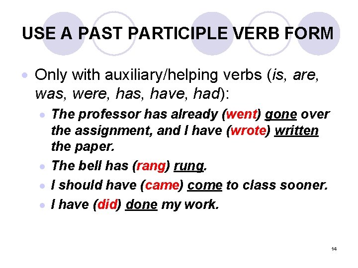 USE A PAST PARTICIPLE VERB FORM Only with auxiliary/helping verbs (is, are, was, were,