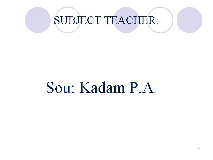 SUBJECT TEACHER: Sou: Kadam P. A. 4 