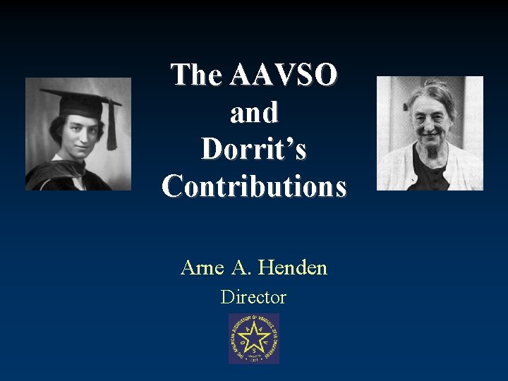 The AAVSO and Dorrit’s Contributions Arne A. Henden Director 