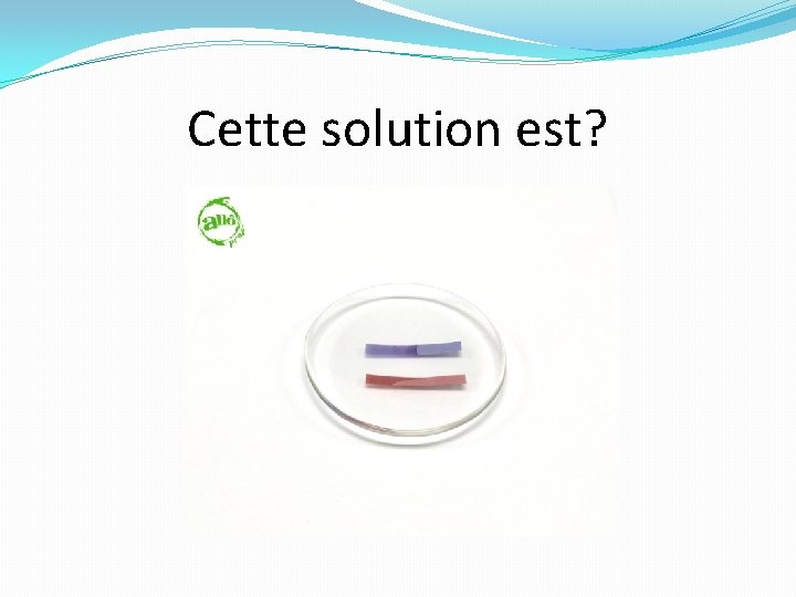 Cette solution est? 