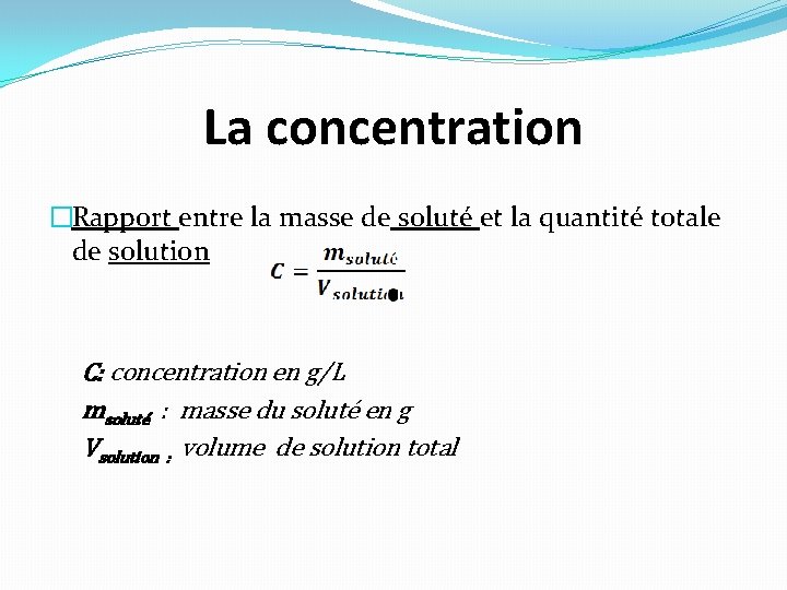 La concentration �Rapport entre la masse de soluté et la quantité totale de solution