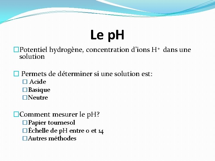 Le p. H �Potentiel hydrogène, concentration d’ions H+ dans une solution � Permets de