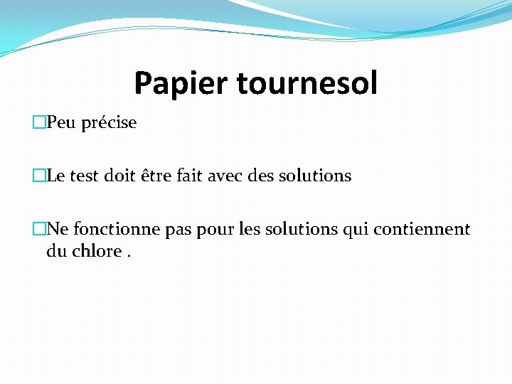 Papier tournesol �Peu précise �Le test doit être fait avec des solutions �Ne fonctionne