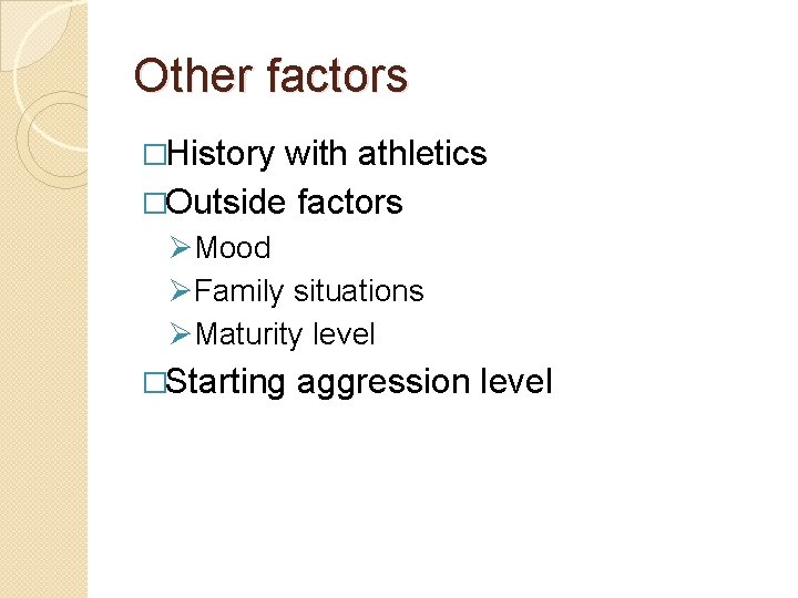 Other factors �History with athletics �Outside factors ØMood ØFamily situations ØMaturity level �Starting aggression
