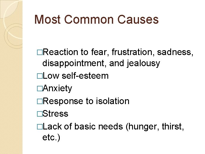 Most Common Causes �Reaction to fear, frustration, sadness, disappointment, and jealousy �Low self-esteem �Anxiety