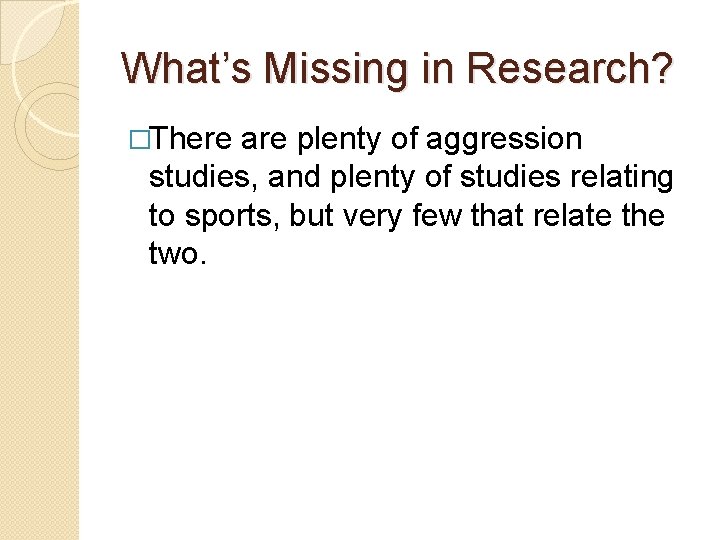 What’s Missing in Research? �There are plenty of aggression studies, and plenty of studies