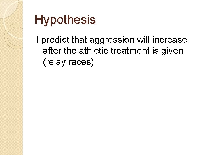 Hypothesis I predict that aggression will increase after the athletic treatment is given (relay