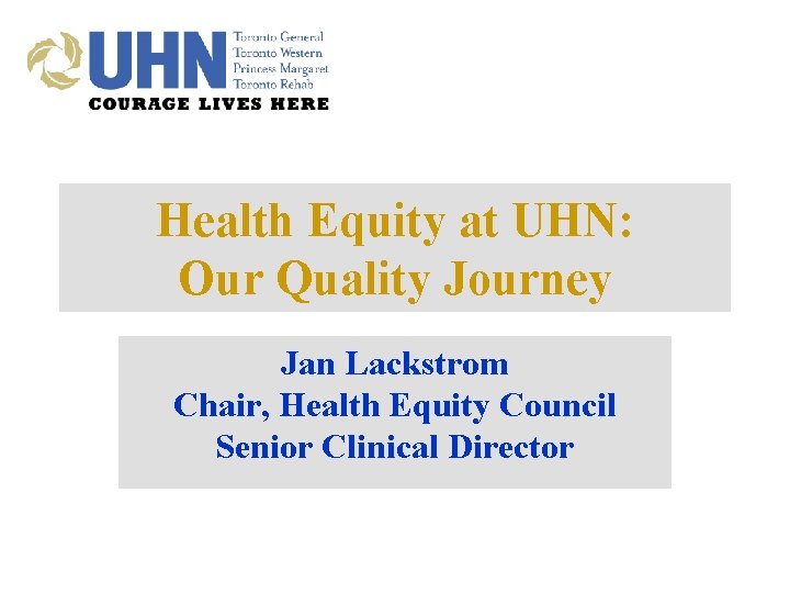 Health Equity at UHN: Our Quality Journey Jan Lackstrom Chair, Health Equity Council Senior