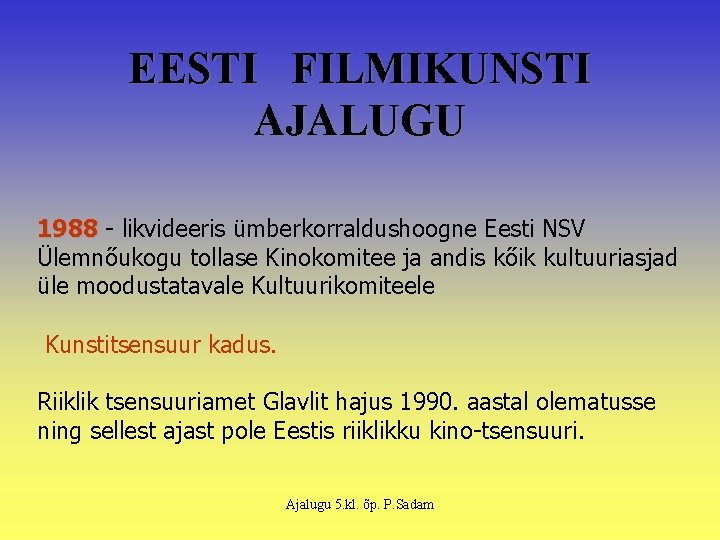 EESTI FILMIKUNSTI AJALUGU 1988 - likvideeris ümberkorraldushoogne Eesti NSV Ülemnőukogu tollase Kinokomitee ja andis