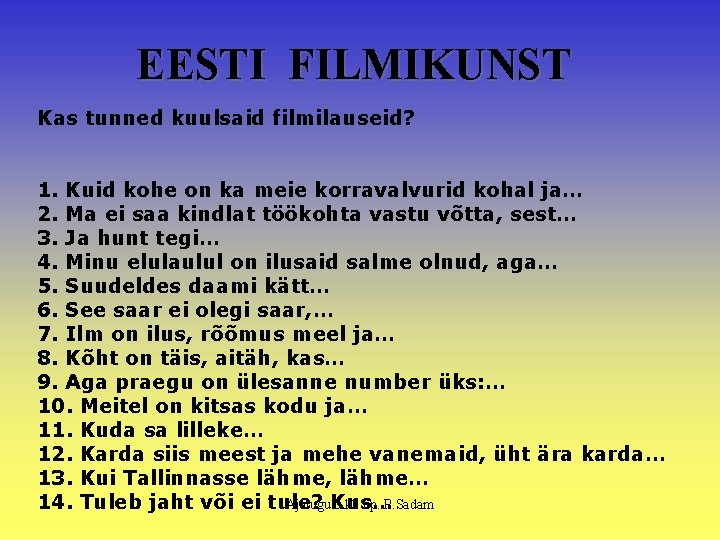 EESTI FILMIKUNST Kas tunned kuulsaid filmilauseid? 1. Kuid kohe on ka meie korravalvurid kohal EESTI FILMIKUNST Kas tunned kuulsaid filmilauseid? 1. Kuid kohe on ka meie korravalvurid kohal