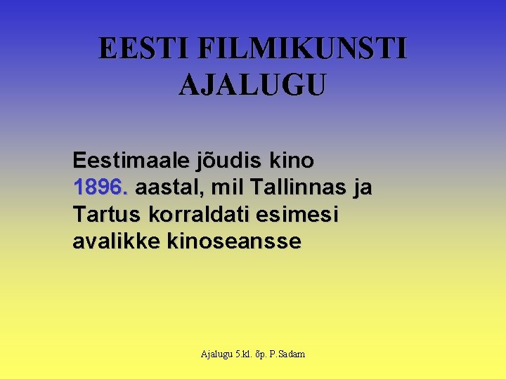 EESTI FILMIKUNSTI AJALUGU Eestimaale jõudis kino 1896. aastal, mil Tallinnas ja Tartus korraldati esimesi