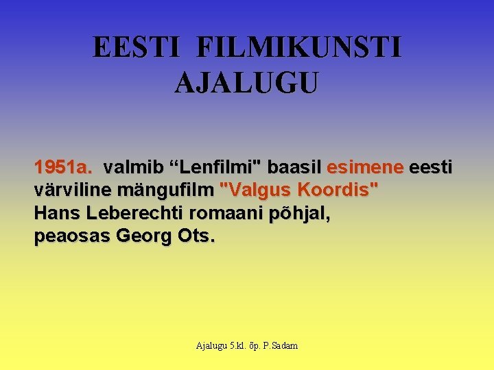 EESTI FILMIKUNSTI AJALUGU 1951 a. valmib “Lenfilmi" baasil esimene eesti värviline mängufilm "Valgus Koordis"