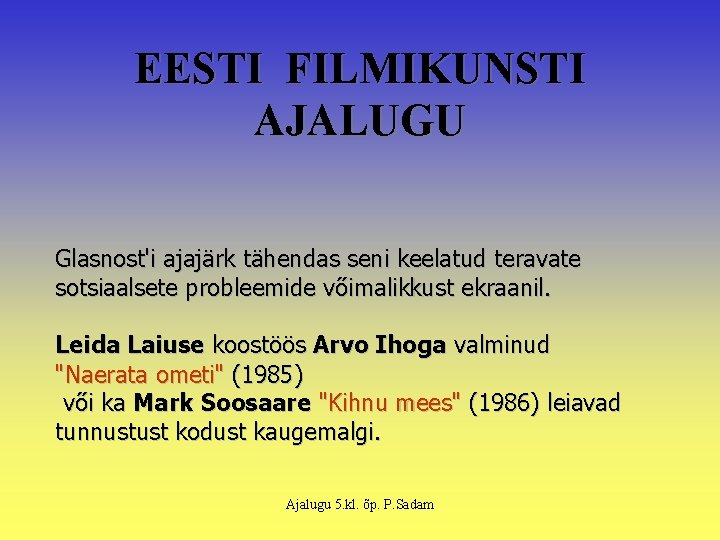 EESTI FILMIKUNSTI AJALUGU Glasnost'i ajajärk tähendas seni keelatud teravate sotsiaalsete probleemide vőimalikkust ekraanil. Leida