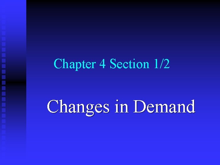 Chapter 4 Section 1/2 Changes in Demand 
