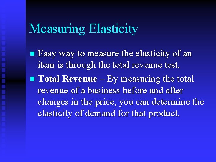 Measuring Elasticity Easy way to measure the elasticity of an item is through the