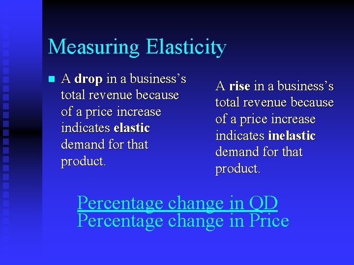 Measuring Elasticity n A drop in a business’s total revenue because of a price