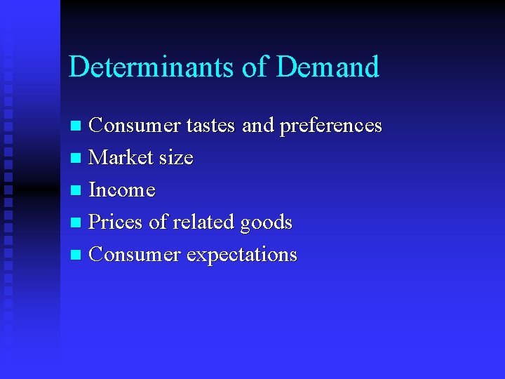 Determinants of Demand Consumer tastes and preferences n Market size n Income n Prices