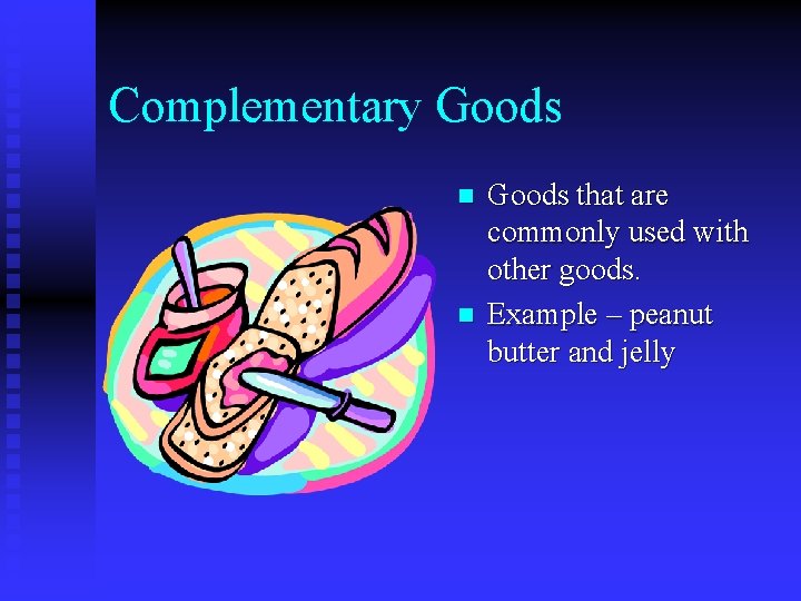 Complementary Goods n n Goods that are commonly used with other goods. Example –
