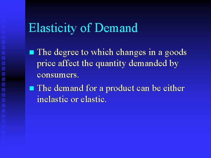 Elasticity of Demand The degree to which changes in a goods price affect the