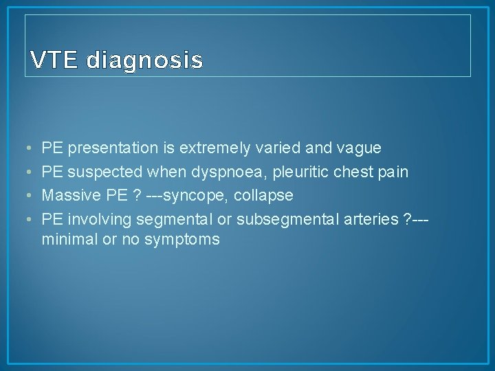 VTE diagnosis • • PE presentation is extremely varied and vague PE suspected when