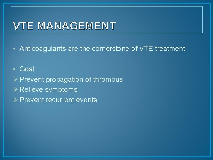 VTE MANAGEMENT • Anticoagulants are the cornerstone of VTE treatment • Goal: Ø Prevent