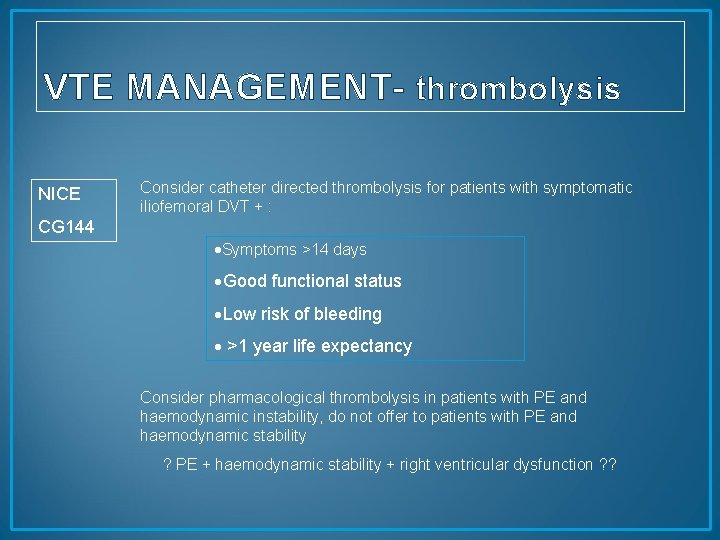 VTE MANAGEMENT- thrombolysis NICE Consider catheter directed thrombolysis for patients with symptomatic iliofemoral DVT