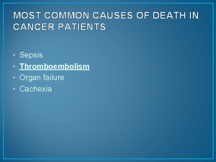 MOST COMMON CAUSES OF DEATH IN CANCER PATIENTS • • Sepsis Thromboembolism Organ failure