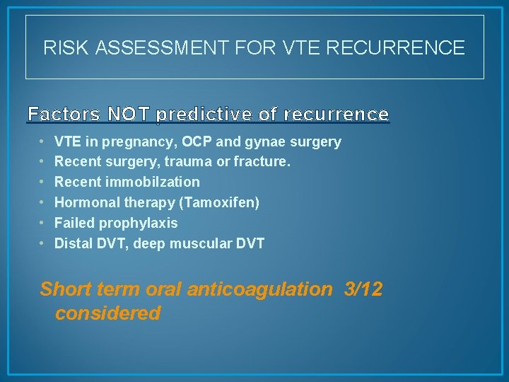 RISK ASSESSMENT FOR VTE RECURRENCE Factors NOT predictive of recurrence • • • VTE