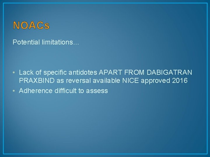 NOACs Potential limitations… • Lack of specific antidotes APART FROM DABIGATRAN PRAXBIND as reversal