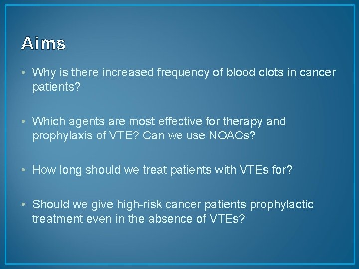 Aims • Why is there increased frequency of blood clots in cancer patients? •