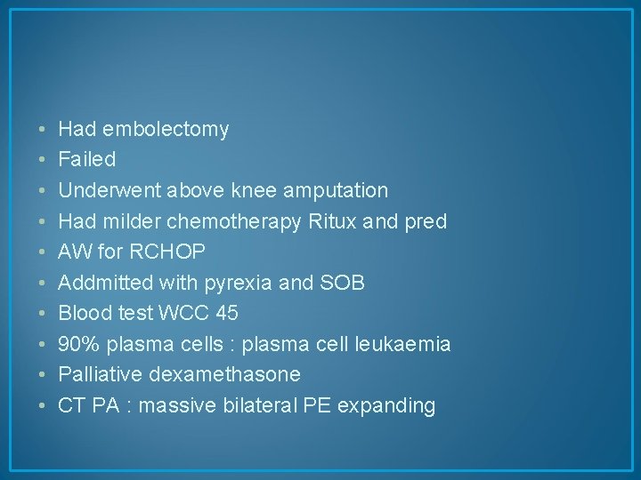  • • • Had embolectomy Failed Underwent above knee amputation Had milder chemotherapy