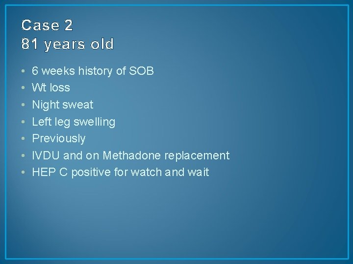 Case 2 81 years old • • 6 weeks history of SOB Wt loss