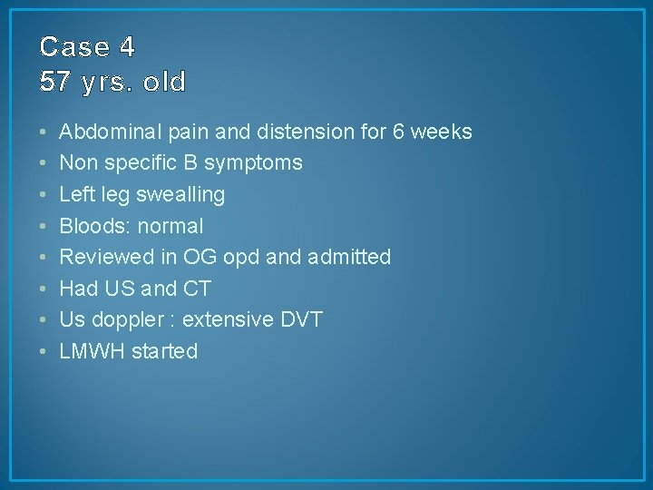 Case 4 57 yrs. old • • Abdominal pain and distension for 6 weeks