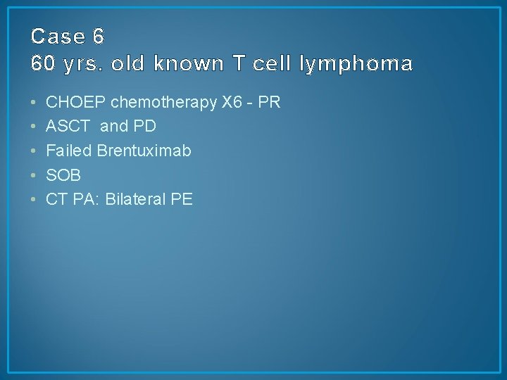 Case 6 60 yrs. old known T cell lymphoma • • • CHOEP chemotherapy