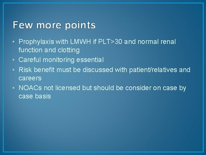 Few more points • Prophylaxis with LMWH if PLT>30 and normal renal function and