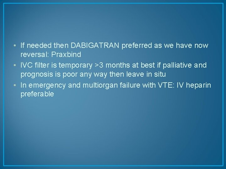  • If needed then DABIGATRAN preferred as we have now reversal: Praxbind •