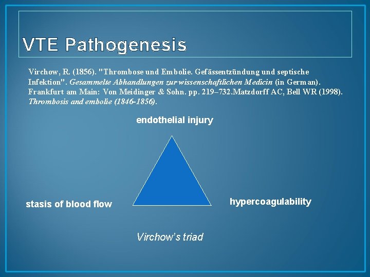 VTE Pathogenesis Virchow, R. (1856). "Thrombose und Embolie. Gefässentzündung und septische Infektion". Gesammelte Abhandlungen