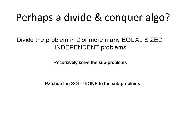 Perhaps a divide & conquer algo? Divide the problem in 2 or more many