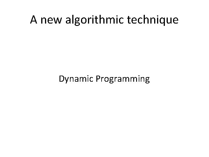 A new algorithmic technique Dynamic Programming 