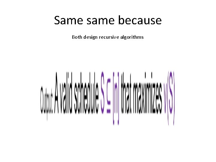 Same same because Both design recursive algorithms 