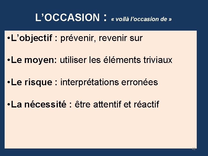 L’OCCASION : « voilà l’occasion de » • L’objectif : prévenir, revenir sur •