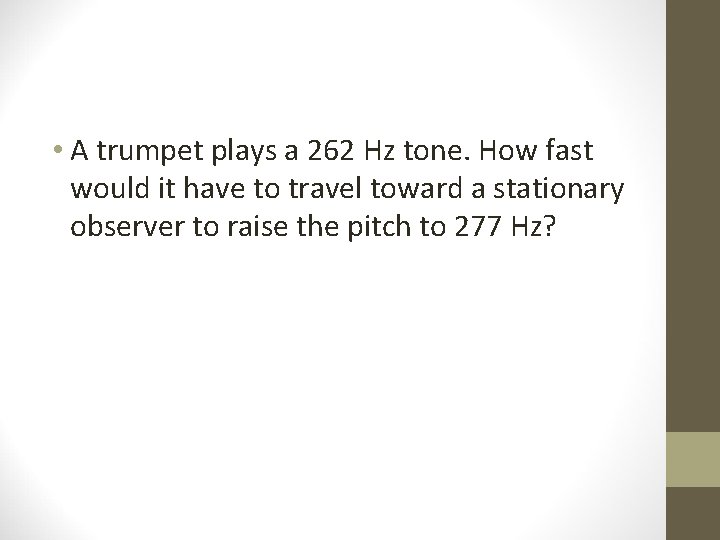  • A trumpet plays a 262 Hz tone. How fast would it have
