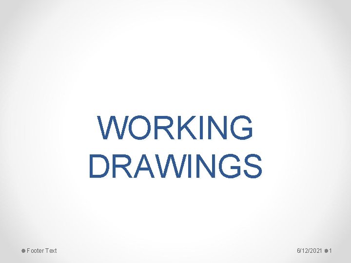 WORKING DRAWINGS Footer Text 6/12/2021 1 