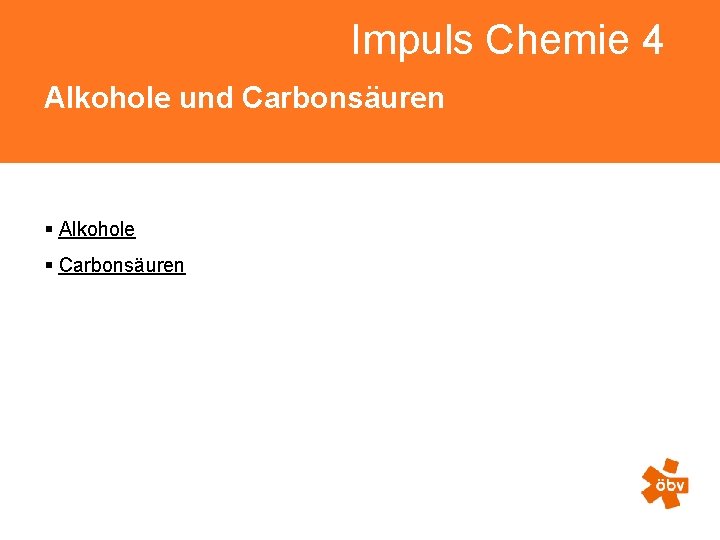Impuls Chemie 4 Alkohole und Carbonsäuren § Alkohole § Carbonsäuren 