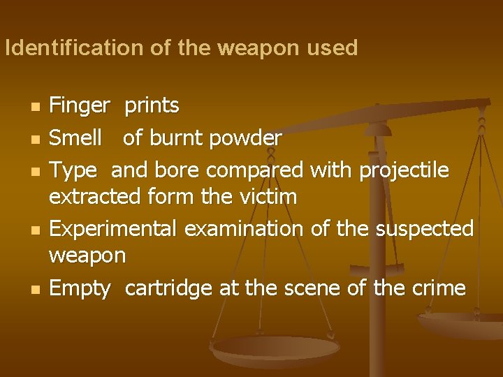 Identification of the weapon used n n n Finger prints Smell of burnt powder