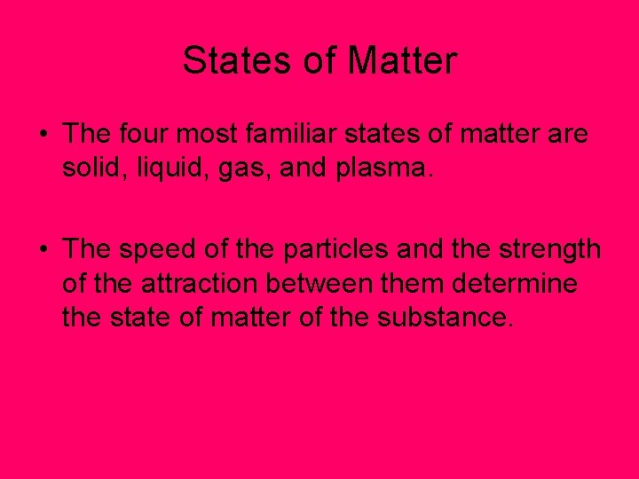 States of Matter • The four most familiar states of matter are solid, liquid,